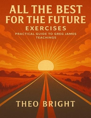 All the Best for the Future Exercises: Practical Guide to Greg James Teachings