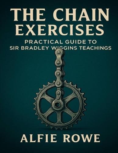 The Chain Exercises: Practical Guide to Sir Bradley Wiggins Teachings