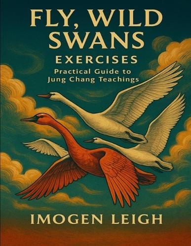 Fly, Wild Swans Exercises: Practical Guide to Jung Chang Teachings