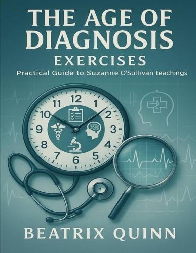 The Age of Diagnosis Exercises: Practical Guide to Suzanne O'Sullivan Teachings
