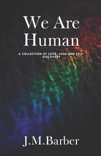 We Are Human: A Collection Of Love, Loss And Self-Discovery