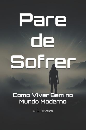 Pare de Sofrer: Como Viver Bem no Mundo Moderno