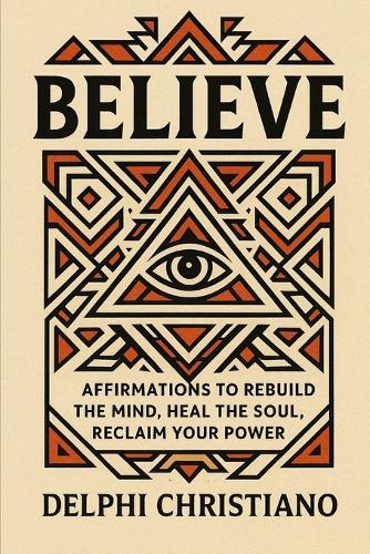 Believe: Affirmations to Rebuild the Mind, Heal the Soul, Reclaim Your Power