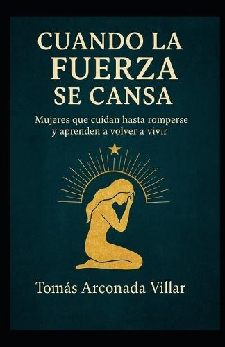 Mujeres que cuidan hasta romperse y aprenden a volver a vivir: Cuando la fuerza se cansa