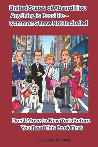 United States of Absurdities: Anything is Possible - Common Sense Not Included: Don't move to New York Before You Read This British Humor Book! Laughter Can Cure Any Disease if You Take it Seriously