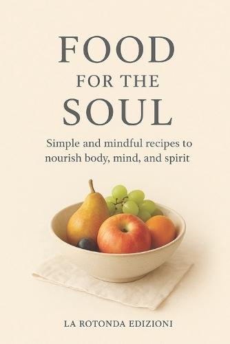Food for the Soul: Simple and Mindful Recipes to Nourish Body, Mind, and Spirit