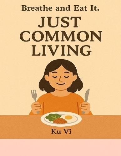 Just Common Living: Breathe and Eat It