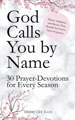 God Calls You by Name: 30 Prayer-Devotions for Every Season (Prayers, Scriptures, and Decrees That Remind You You're Never Forgotten)