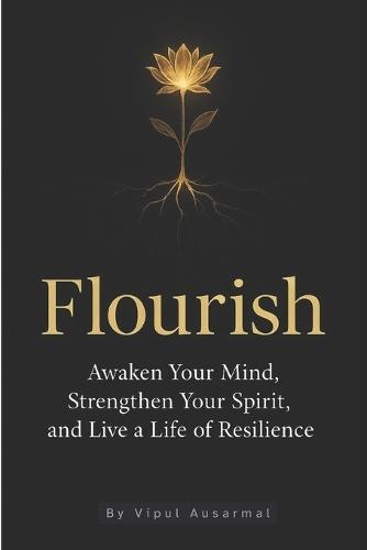 Flourish: Awaken Your Mind, Strengthen Your Spirit, and Live a Life of Resilience