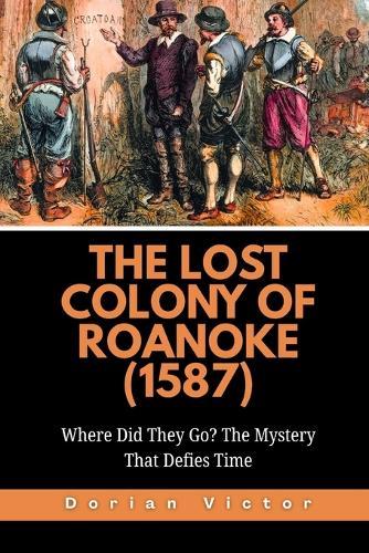 The Lost Colony of Roanoke (1587): Where Did They Go? The Mystery That Defies Time