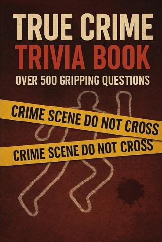 True Crime Trivia Book: Over 500 Gripping Questions