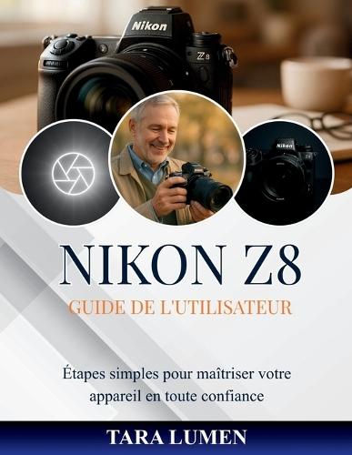 Nikon Z8 Guide de l'Utilisateur: Étapes simples pour maîtriser votre appareil en toute confiance