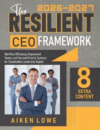The Resilient CEO Framework: Workflow Efficiency, Empowered Teams, and Focused Priority Systems for Sustainable Leadership Impact