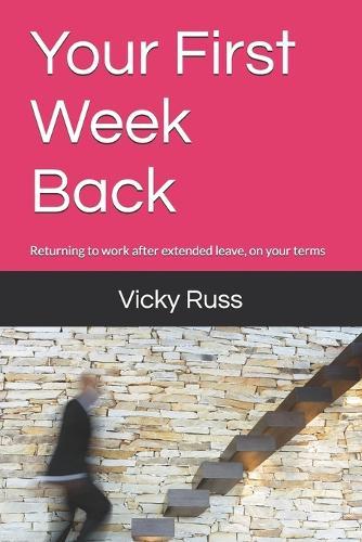 Your First Week Back: Returning to work after extended leave, on your terms