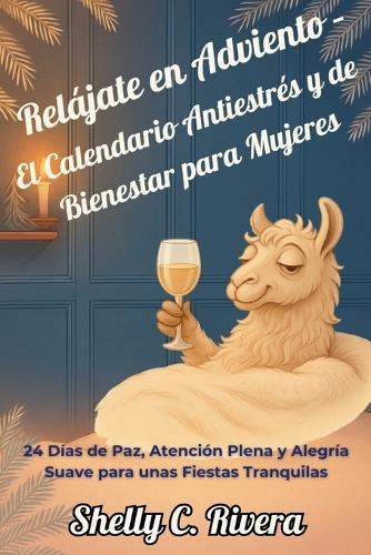 Relájate en Adviento - El Calendario Antiestrés y de Bienestar para Mujeres: 24 Días de Paz, Atención Plena y Alegría Suave para unas Fiestas Tranquilas