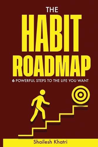 The Habit Roadmap: 6 Powerful Steps to the life you want