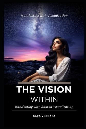 The Vision Within: Manifesting with Sacred Visualization