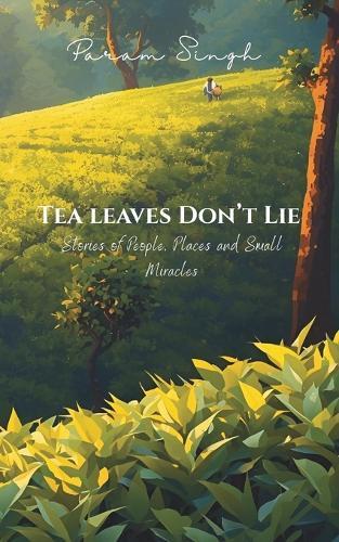 Tea Leaves Don't Lie: Stories of People, Places and Small Miracles