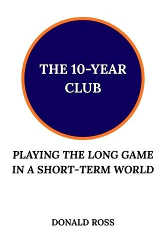 The 10-Year Club: Playing the Long Game in a Short-Term World