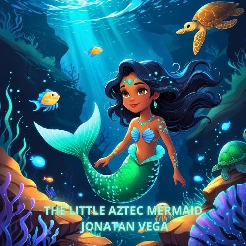 The Little Aztec Mermaid: A magical mermaid story for boys and girls, a short illustrated story of mythology and legends from Mexico