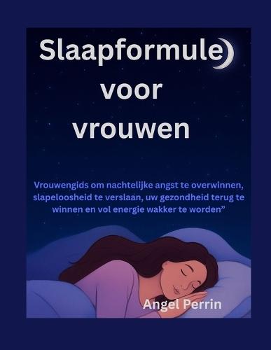 Slaapformule voor vrouwen: Vrouwengids om nachtelijke angst te overwinnen, slapeloosheid te verslaan, uw gezondheid terug te winnen en vol energie wakker te worden