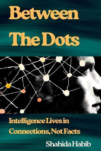 Between The Dots: Intelligence Lives in Connections, Not Facts