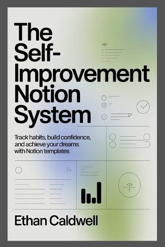 The Self-Improvement Notion System: Track Habits, Build Confidence, and Achieve Your Dreams with Notion Templates