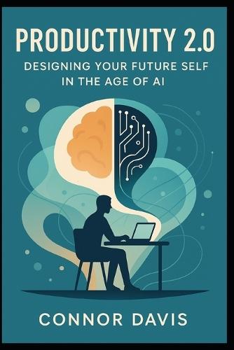 Productivity 2.0: Designing Your Future Self in the Age of AI