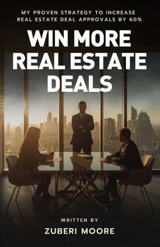 Win More Real Estate Deals: My Proven Strategy to Increase Real Estate Deal Approvals by 60%