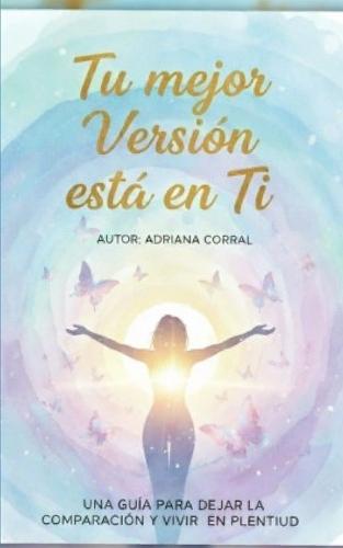 Tu mejor versión está en ti: Una Guia Para Dejar La Comparacion Y Vivir En Plenitud