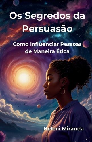 Os Segredos da Persuasão: Como Influenciar Pessoas de Maneira Ética