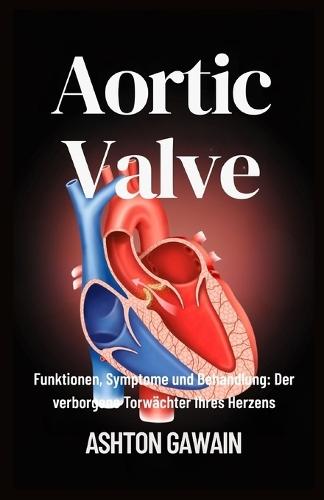 Aortic Valve: Funktionen, Symptome und Behandlung: Der verborgene Torwächter Ihres Herzens