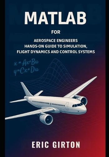 MATLAB for Aerospace Engineers: Hands-On Guide to Simulation, Flight Dynamics and Control Systems