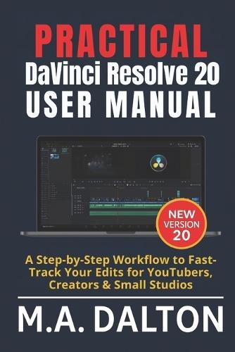 Practical DaVinci Resolve 20 User Manual: A Step-by-Step Workflow to Fast-Track Your Edits for YouTubers, Creators & Small Studios