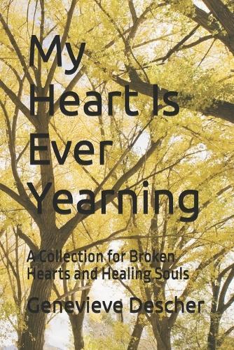 My Heart Is Ever Yearning: A Collection for Broken Hearts and Healing Souls