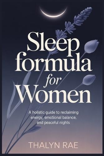 Sleep Formula for Women: A Holistic Guide to Reclaiming Energy, Emotional Balance, and Peaceful Nights
