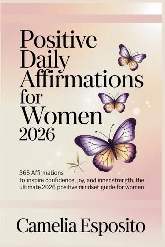 Positive Daily Affirmations for Woman 2026: 365 Affirmations to Inspire Confidence, Joy, and Inner Strength, The Ultimate 2026 Positive Mindset Guide for Women