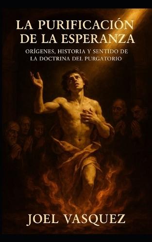 La Purificación de la Esperanza: Orígenes, Historia y Sentido de la Doctrina del Purgatorio