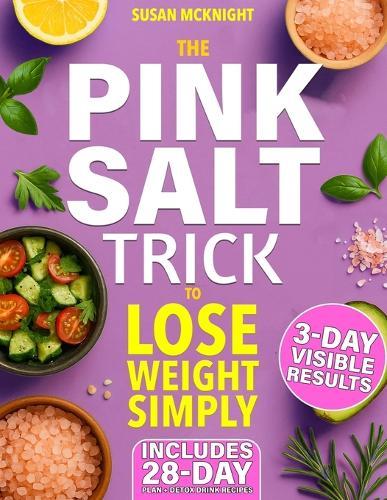 The Pink Salt Trick to Lose Weight Simply: The Simple 5-Minute Morning Ritual to De-Bloat, Boost Your Metabolism, and Feel Results in Just 3 Days
