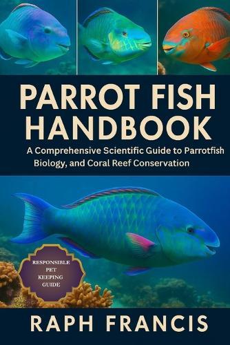 Parrot Fish Handbook: A Comprehensive Scientific Guide to Parrotfish Biology, Ecology, and Coral Reef Conservation