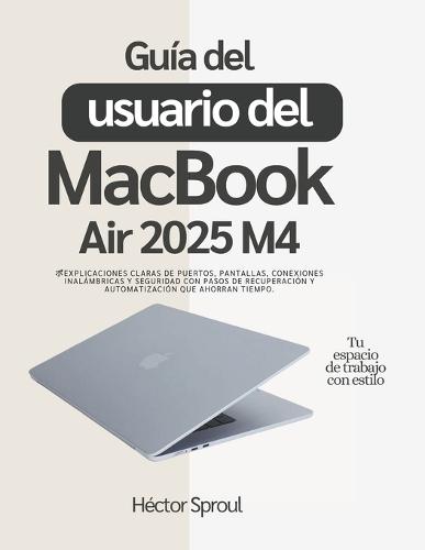 Guía del usuario del MacBook Air 2025 M4: Explicaciones claras de puertos, pantallas, conexiones inalámbricas y seguridad con pasos de recuperación y automatización que ahorran tiempo.