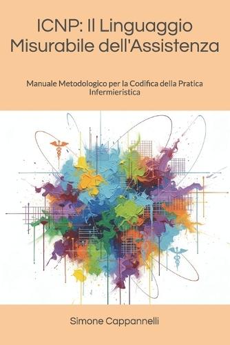 Icnp: Il Linguaggio Misurabile dell'Assistenza: Manuale Metodologico per la Codifica della Pratica Infermieristica