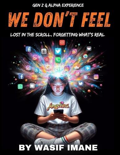 We Don't Feel: Lost in the Scroll, Forgetting What's Real The Gen Z & Alpha Experience