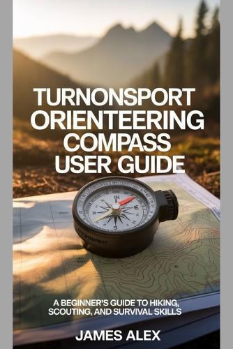 TurnOnSport Orienteering Compass User Guide: A Beginner's Guide to Hiking, Scouting, and Survival Skills