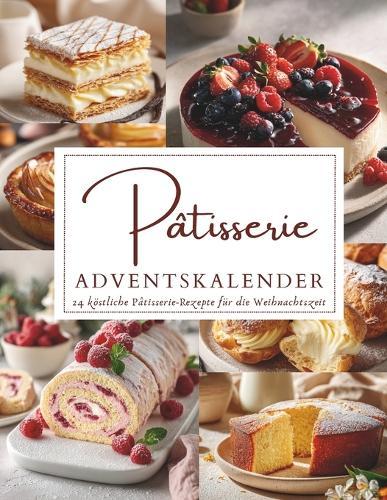 Pâtisserie Adventskalender: 24 festliche Desserts & süße Köstlichkeiten für die Adventszeit Französischer Charme trifft Weihnachtszauber Geschenkidee für Feinschmecker