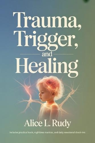 Trauma, Trigger, and Healing: 7 healing steps for parents to help their child feel safe, connected, and strong again