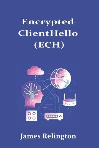 Encrypted ClientHello (ECH): Deploying Privacy-Preserving TLS 1.3
