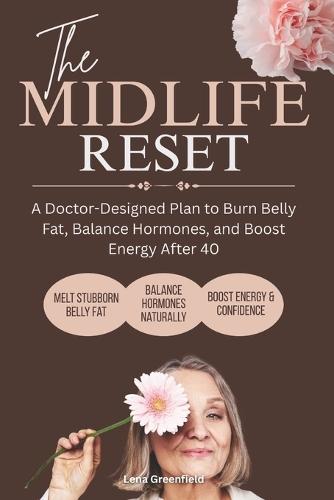 The Midlife Reset: A Doctor-Designed Plan to Burn Belly Fat, Balance Hormones, and Boost Energy After 40