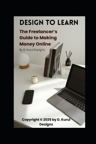 Design to Learn: The Freelancer's Guide to Making Money Online