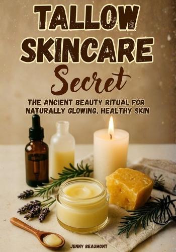 Tallow Skincare Secret: The Ancient Beauty Ritual for Naturally Glowing, Healthy Skin